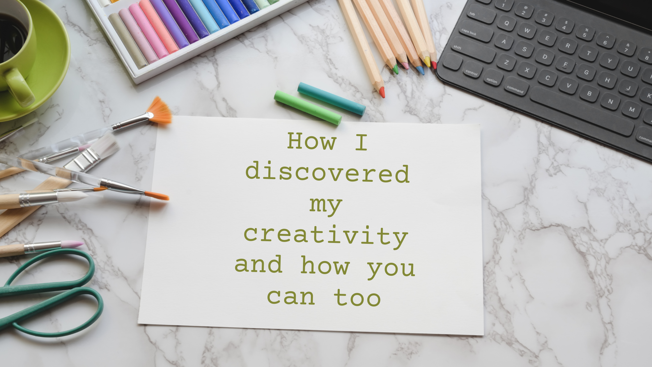 How I Discovered My Creativity and How You Can Too